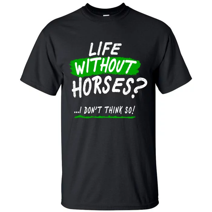 Life Without Horses? I Don't Think So Tall T-Shirt