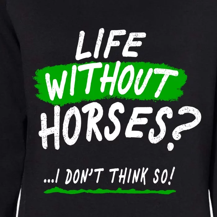 Life Without Horses? I Don't Think So Womens California Wash Sweatshirt