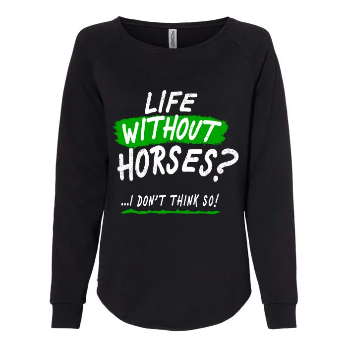 Life Without Horses? I Don't Think So Womens California Wash Sweatshirt