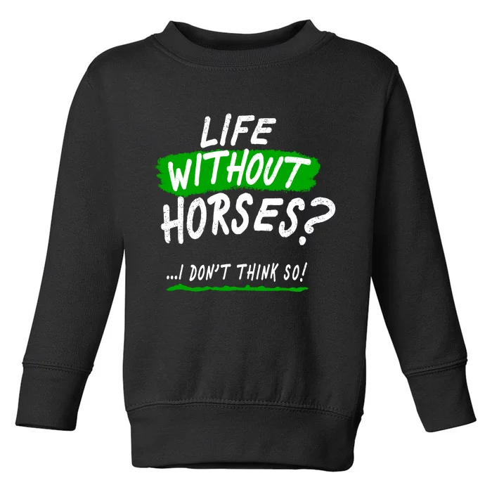 Life Without Horses? I Don't Think So Toddler Sweatshirt