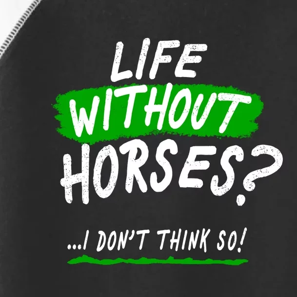 Life Without Horses? I Don't Think So Toddler Fine Jersey T-Shirt