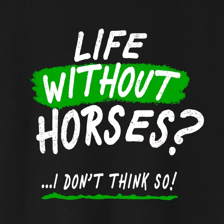 Life Without Horses? I Don't Think So Women's Crop Top Tee