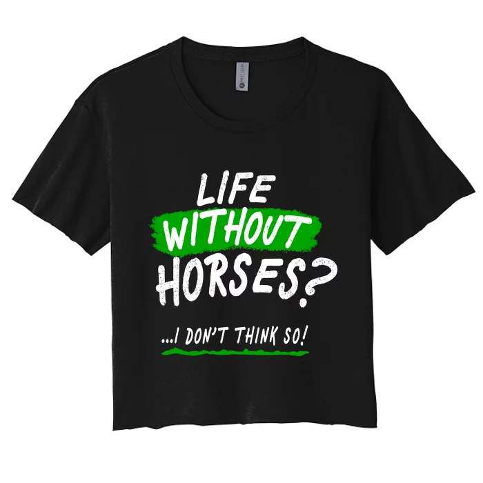 Life Without Horses? I Don't Think So Women's Crop Top Tee