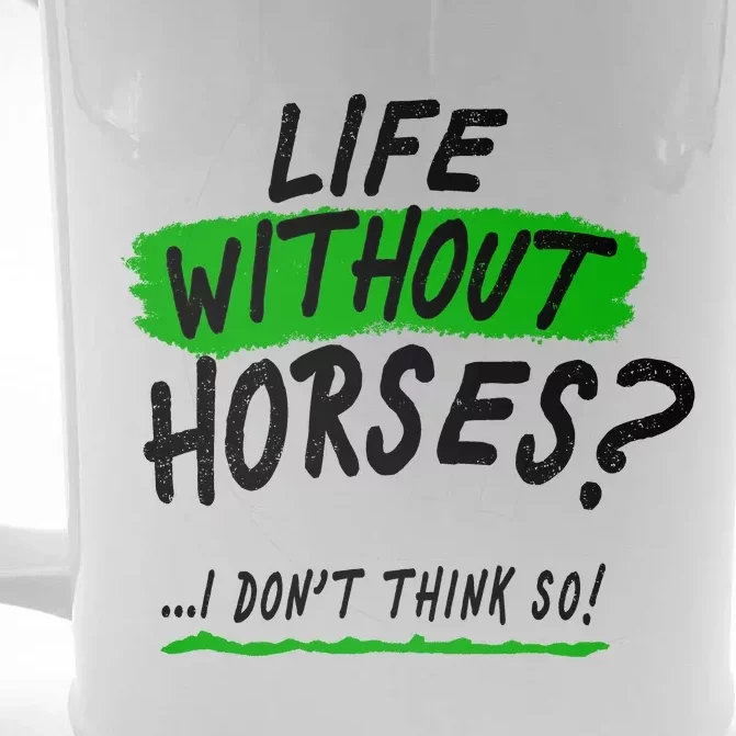 Life Without Horses? I Don't Think So Front & Back Beer Stein