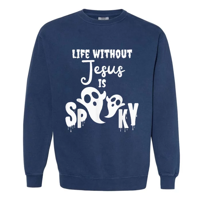 Life Without Jesus Is Spooky Ghost Christian Halloween Garment-Dyed Sweatshirt