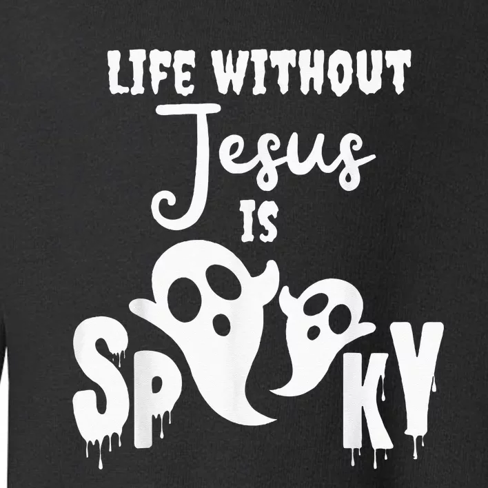 Life Without Jesus Is Spooky Ghost Christian Halloween Toddler Sweatshirt