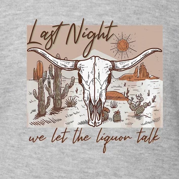 Last-Night We Let The Liquor Talk Cow Skull Western Country Toddler Sweatshirt