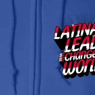 Latinas Who Lead Will Change The World Cute Gift Super Latina Gift Full Zip Hoodie