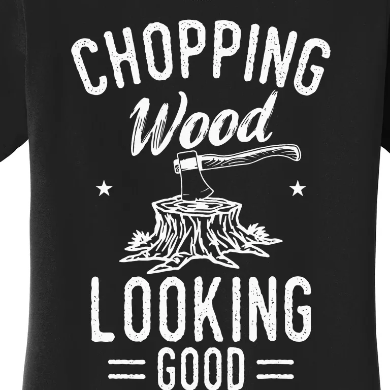 Lumberjack Woodcutter Logger Chopping Wood Looking Good Women's T-Shirt