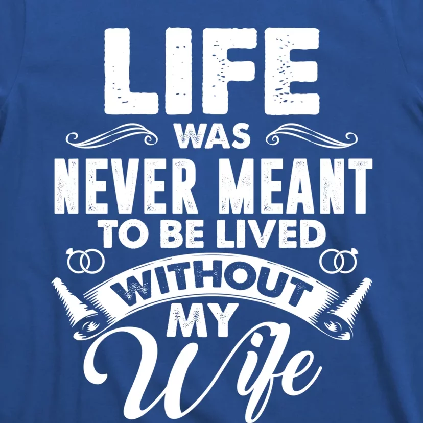 Life Was Never Meant To Be Lived Without My Wife Gift T-Shirt