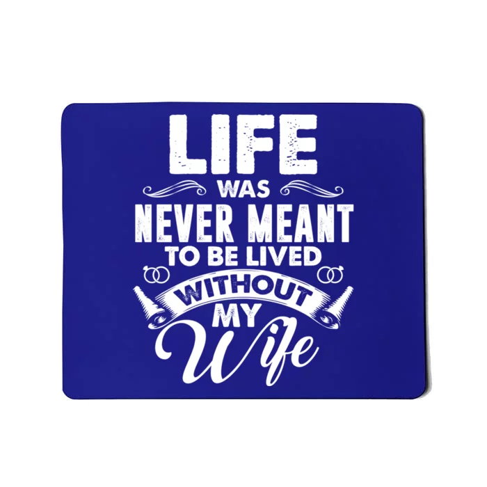 Life Was Never Meant To Be Lived Without My Wife Gift Cool Gift Mousepad