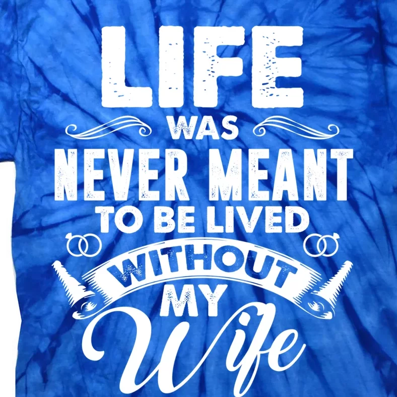 Life Was Never Meant To Be Lived Without My Wife Gift Cool Gift Tie-Dye T-Shirt