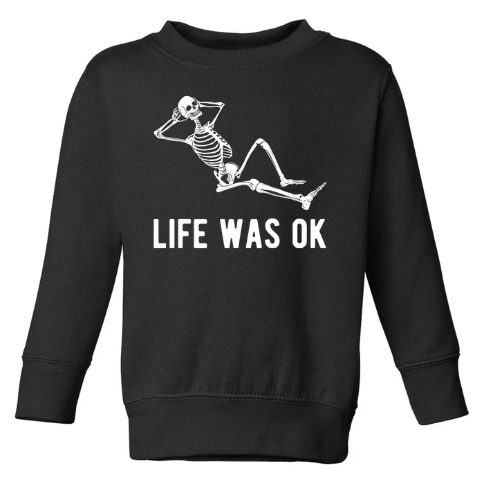 Life Was Ok Funny Dead Skeleton Toddler Sweatshirt