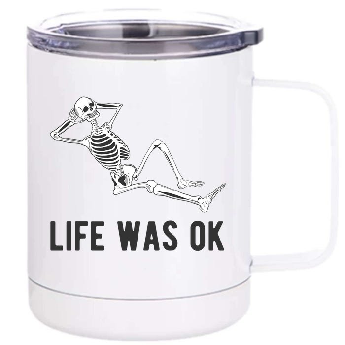 Life Was Ok Funny Dead Skeleton Front & Back 12oz Stainless Steel Tumbler Cup