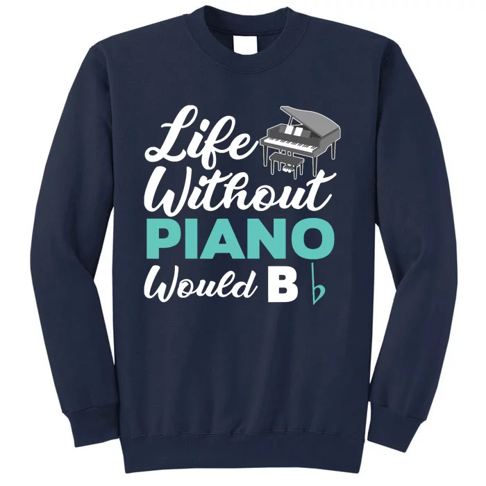 Life Without Piano Would B Flat Funny Piano Tall Sweatshirt