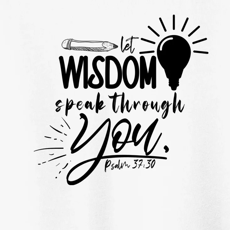 Let Wisdom Speak Through You Psalm 37:30 Toddler T-Shirt