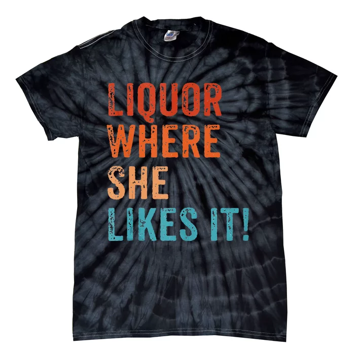 Liquor Where She Likes It Funny Sarcastic Adult Humor Tie-Dye T-Shirt