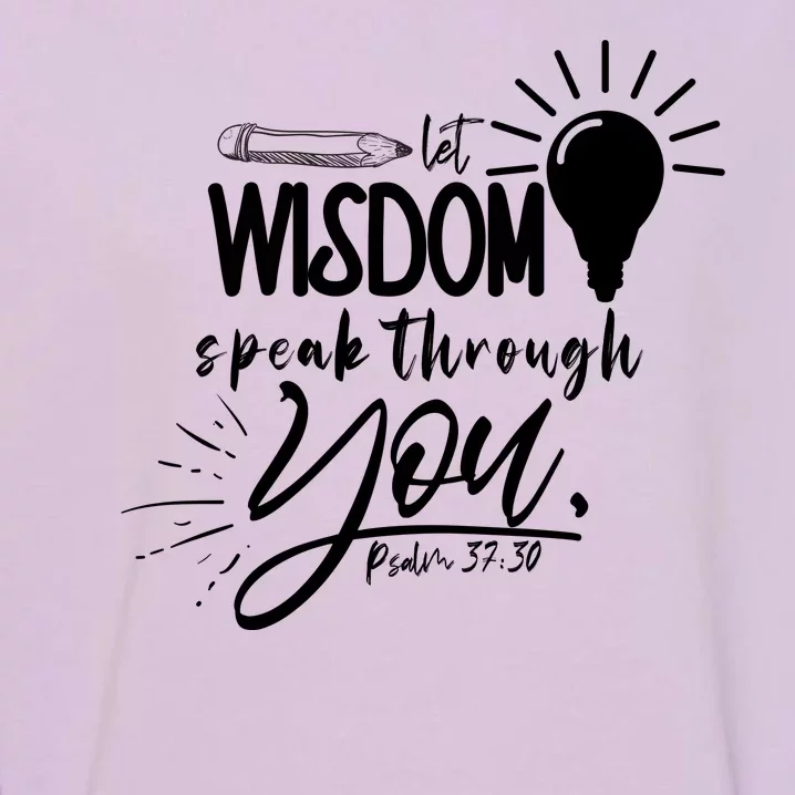 Let Wisdom Speak Through You Psalm 37:30 Bible Verse Garment-Dyed Sweatshirt