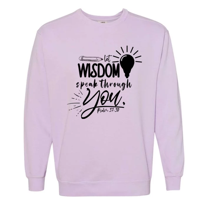 Let Wisdom Speak Through You Psalm 37:30 Bible Verse Garment-Dyed Sweatshirt