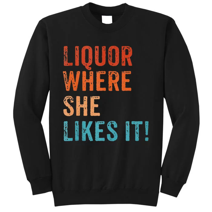 Liquor Where She Likes It Funny Sarcastic Adult Humor Tall Sweatshirt