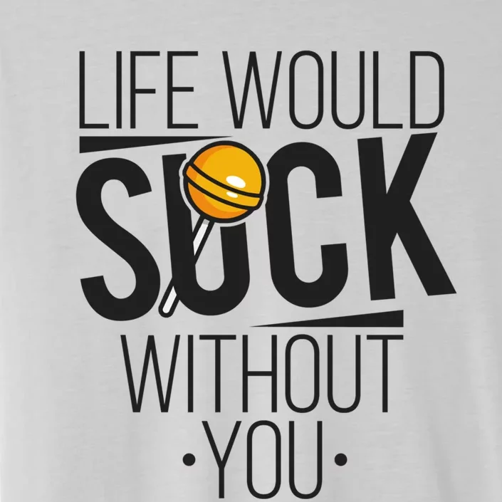 Life Would Suck Without You! Cute Gift National Lollipop Day [2020] Gift ChromaSoft Performance T-Shirt