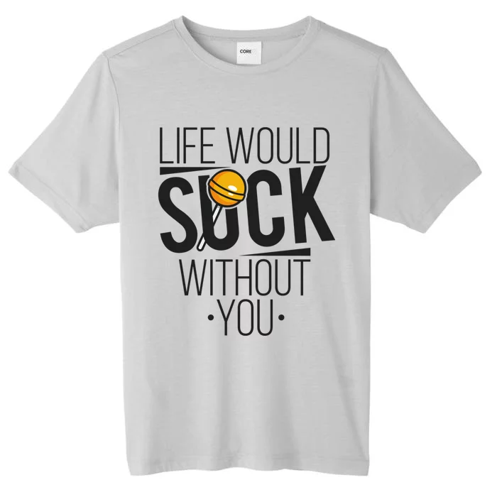 Life Would Suck Without You! Cute Gift National Lollipop Day [2020] Gift ChromaSoft Performance T-Shirt