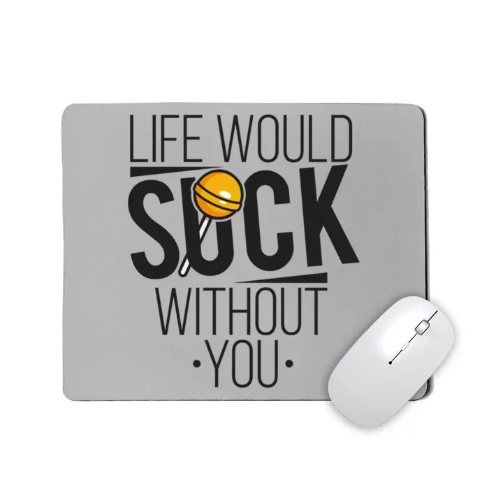 Life Would Suck Without You! Cute Gift National Lollipop Day [2020] Gift Mousepad