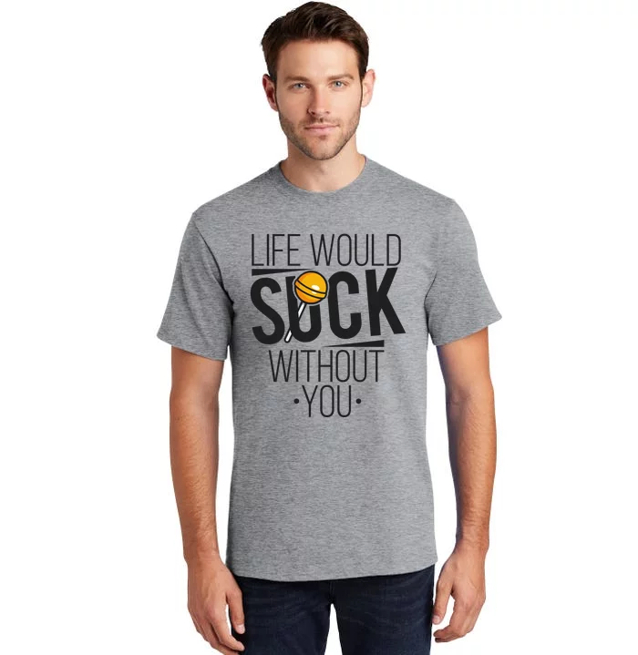 Life Would Suck Without You! Cute Gift National Lollipop Day [2020] Gift Tall T-Shirt