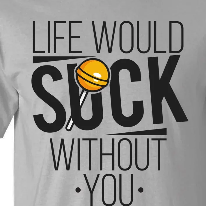 Life Would Suck Without You! Cute Gift National Lollipop Day [2020] Gift Tall T-Shirt