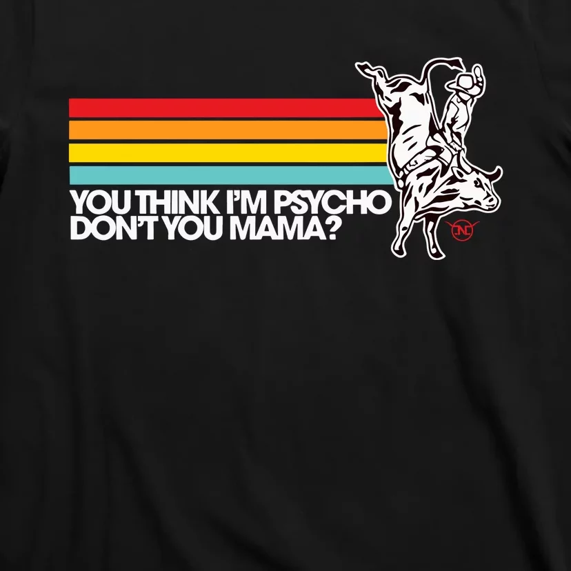 Luciano Western Wear Bull Rider You Think IM Psycho DonT You Mama T-Shirt