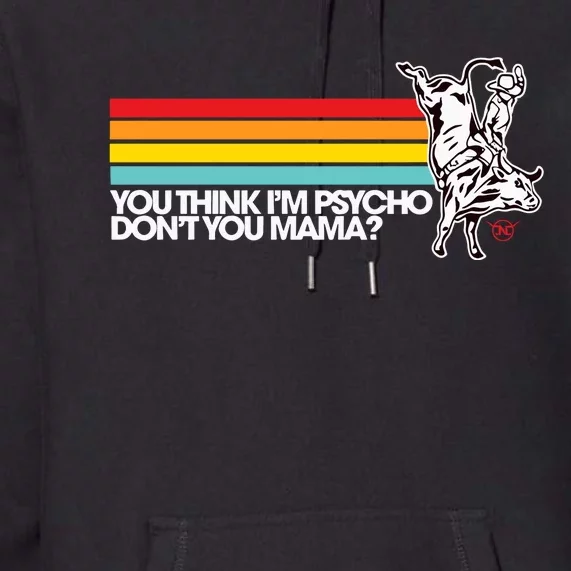 Luciano Western Wear Bull Rider You Think IM Psycho DonT You Mama Premium Hoodie