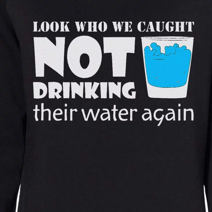 Look Who We Caught Not Drinking Their Water Again Womens California Wash Sweatshirt