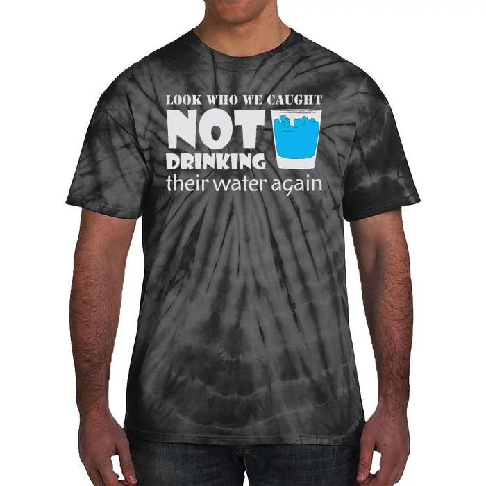 Look Who We Caught Not Drinking Their Water Again Tie-Dye T-Shirt