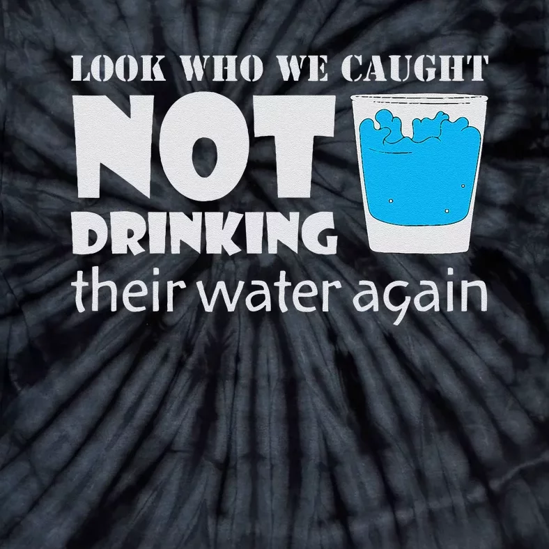 Look Who We Caught Not Drinking Their Water Again Tie-Dye T-Shirt