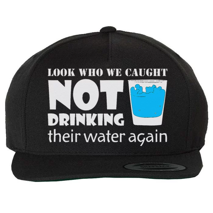 Look Who We Caught Not Drinking Their Water Again Wool Snapback Cap