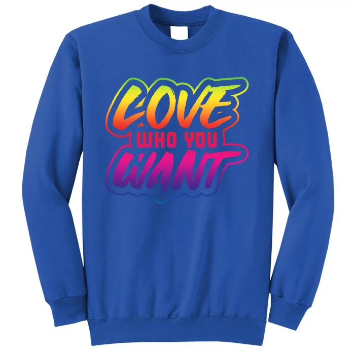 Love Who You Want Pride Month Lgbt Love Who You Want Gift Tall Sweatshirt