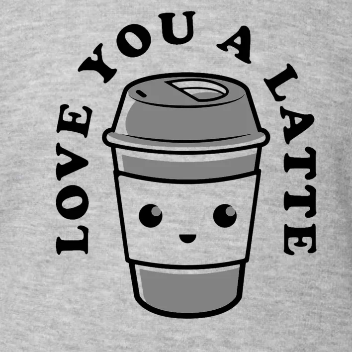 Love You A Latte Toddler Sweatshirt