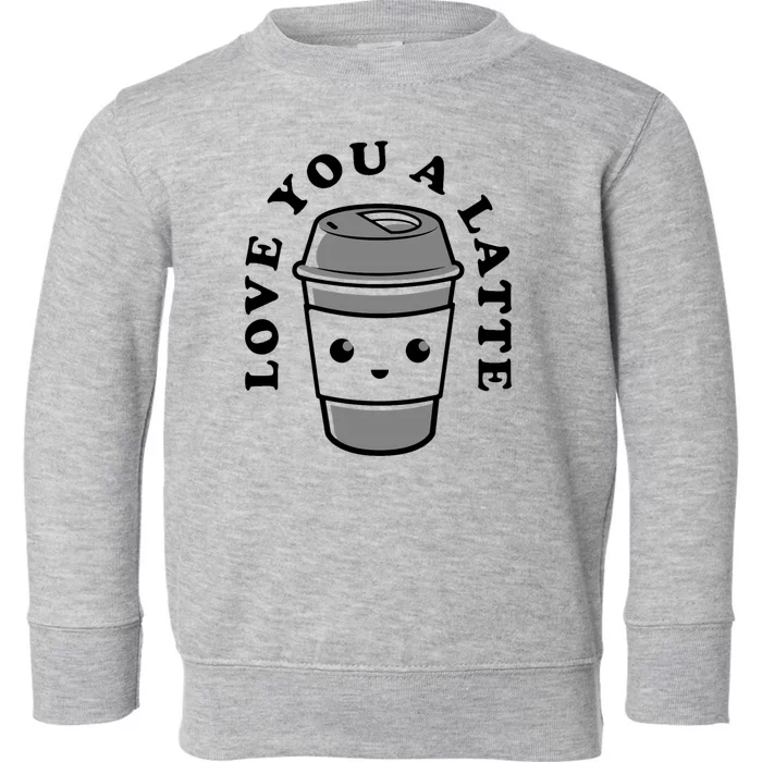 Love You A Latte Toddler Sweatshirt