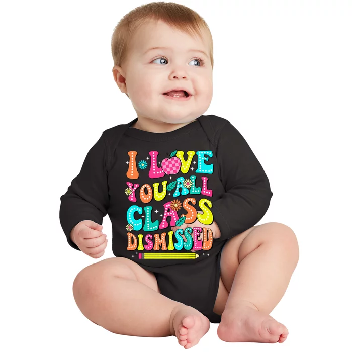 Love You All Class Dismissed Last Day Of School Teachers Baby Long Sleeve Bodysuit