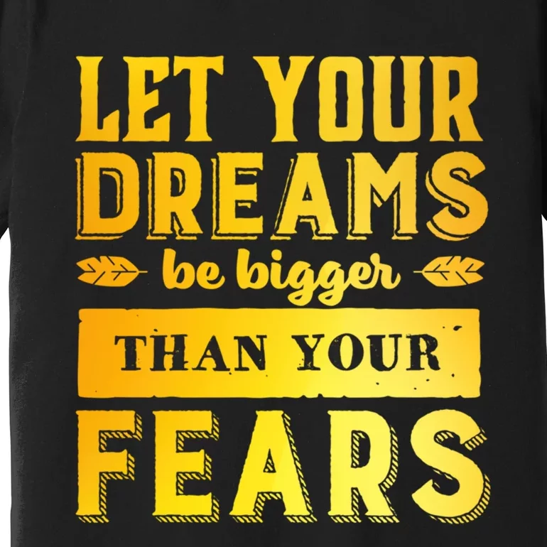 Let Your Dream Be Bigger Premium T-Shirt