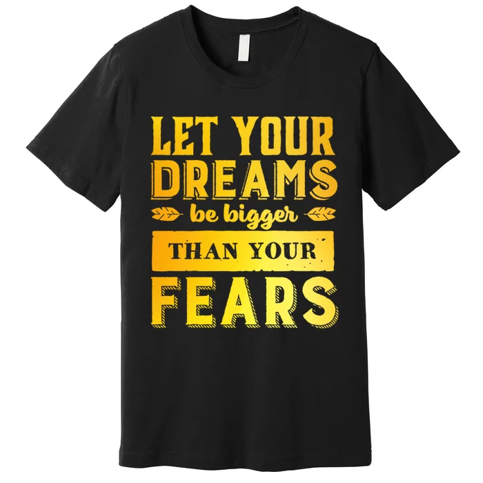 Let Your Dream Be Bigger Premium T-Shirt