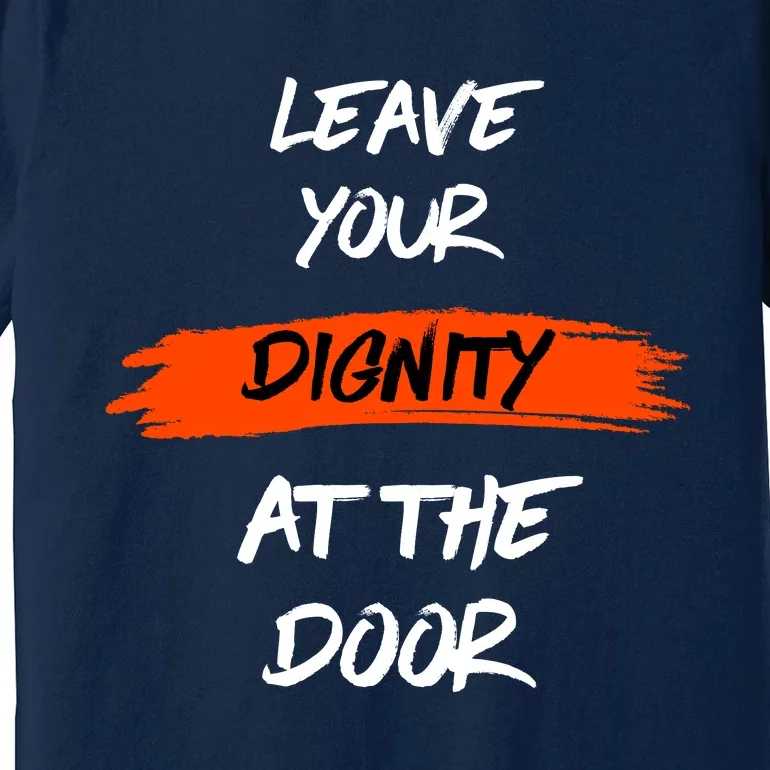 Leave Your Dignity At The Door Premium T-Shirt