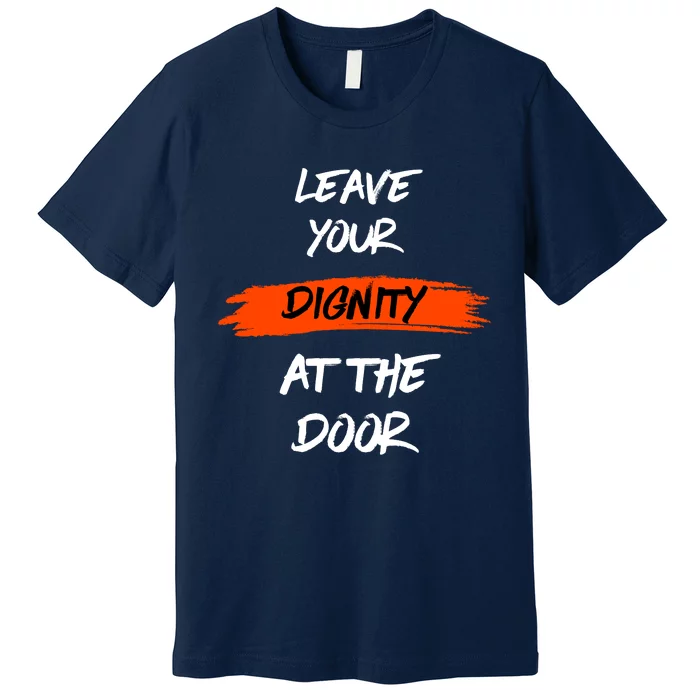 Leave Your Dignity At The Door Premium T-Shirt