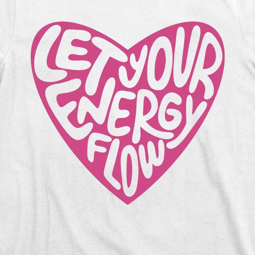 Let Your Energy Flow Heart Quote T-Shirt