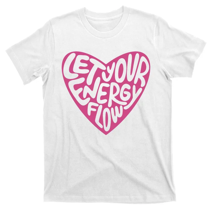 Let Your Energy Flow Heart Quote T-Shirt