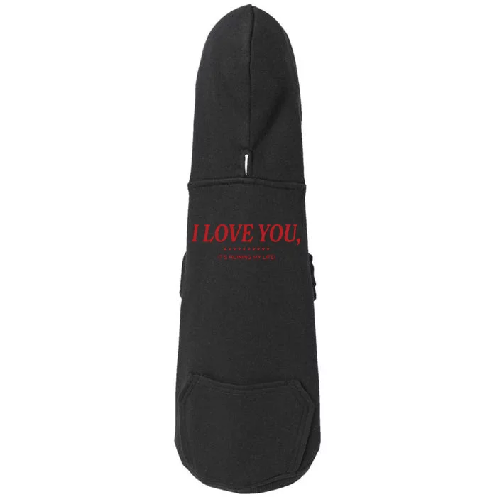 Love You ItS Ruining My Life! Doggie 3-End Fleece Hoodie