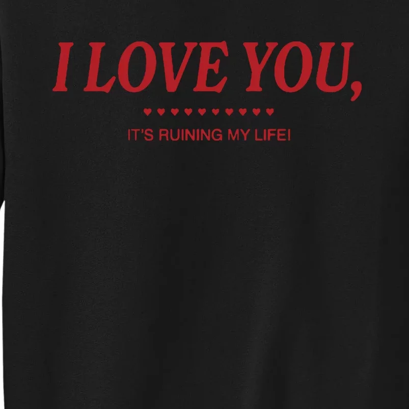 Love You ItS Ruining My Life! Sweatshirt