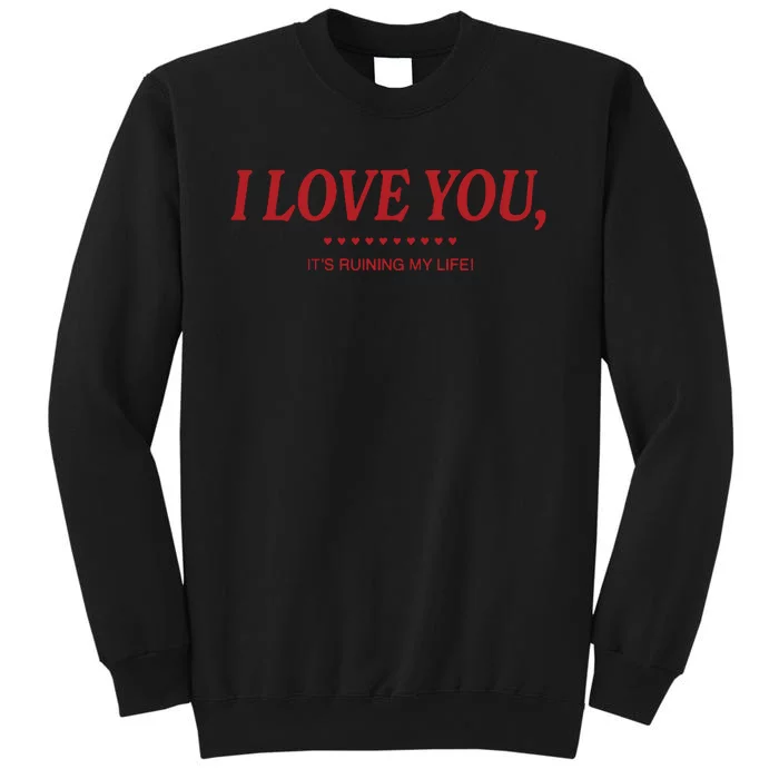 Love You ItS Ruining My Life! Sweatshirt