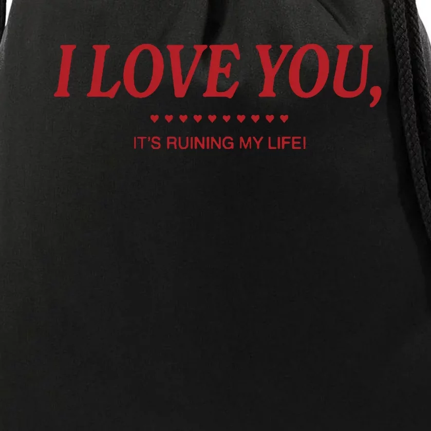 Love You ItS Ruining My Life! Drawstring Bag