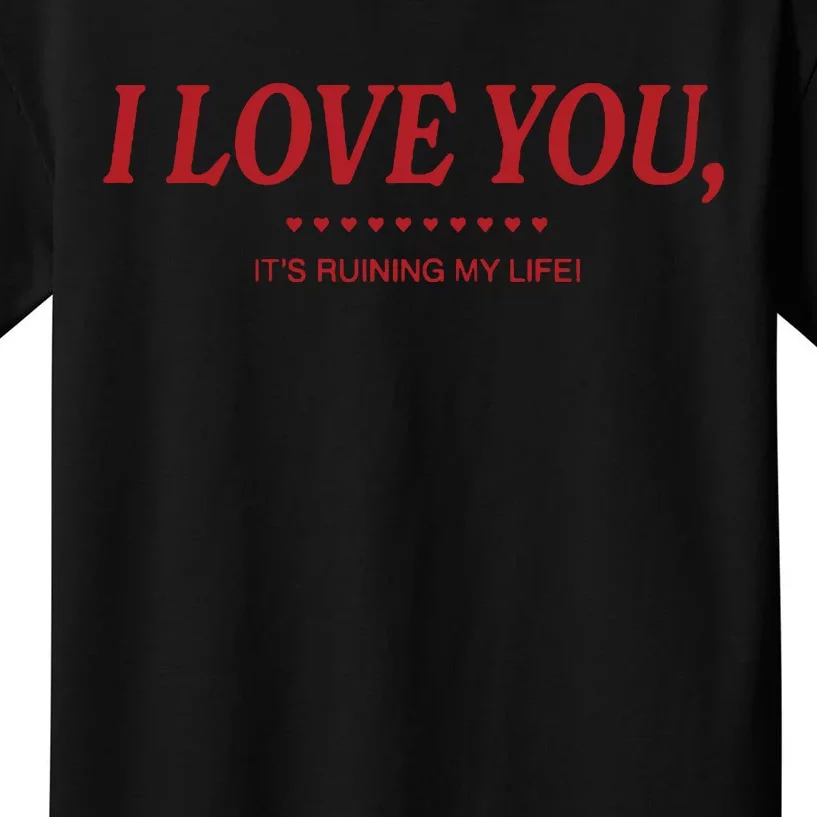 Love You ItS Ruining My Life! Kids T-Shirt